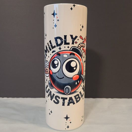 Mildly Unstable- 20oz